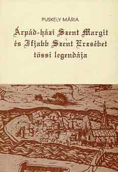 Puskely Mária: Árpád-házi szent Margit és Ifjabb szent Erzsébet tössi legendája