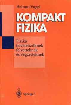 Helmut Vogel: Kompakt fizika (fizika felvételizőknek, felvetteknek és végzetteknek)