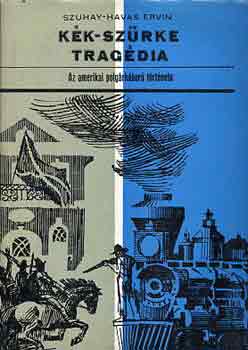 Szuhay-Havas Ervin: Kék-szürke tragédia (az amerikai polgárháború története)