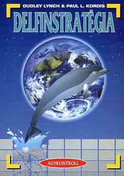 Lynch, D.-Kordis, P.: Delfinstratégia - Az önmegvalósítás nemesen elegáns harci művészete és a nyílt társadalom