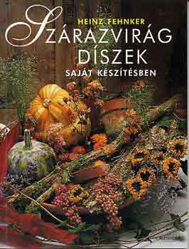 Heinz Fehnker: Szárazvirágdíszek saját készítésben