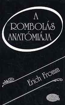 Erich Fromm: A rombolás anatómiája