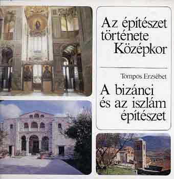 Tompos Erzsébet: Az építészet története: Középkor-A bizánci és az iszlám építészet