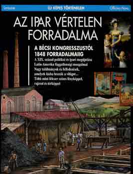 Cadier - Demier - Marchand: Az ipar vértelen forradalma – A bécsi kongresszustól 1848 forradalmáig (Új képes történelem)