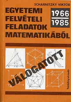 Dr. Scharnitzky Viktor: Egyetemi felvételi feladatok matematikából (1966-1985-válogatott)