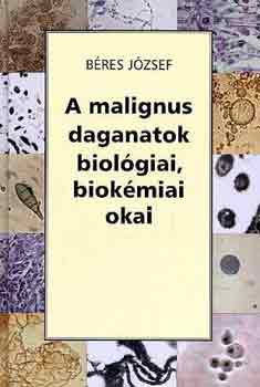 Béres József: A malignus daganatok biológiai, biokémai okai
