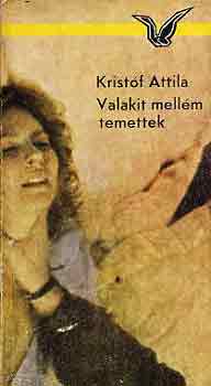 Kristóf Attila: Valakit mellém temettek