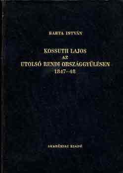 Barta István: Kossuth Lajos az utolsó rendi országgyűlésen 1847-48