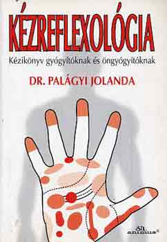 Palágyi Jolanda Dr.: Kézreflexológia (Kézikönyv gyógyítóknak és öngyógyítóknak)