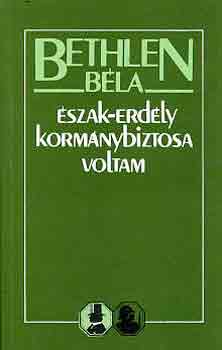 Bethlen Béla: Észak-Erdély kormánybiztosa voltam