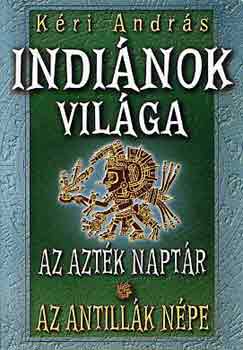 Kéri András: Indiánok világa: Az azték naptár-Az Antillák népe