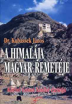 Kubassek János: A Himalája magyar remetéje - Kőrösi Csoma Sándor életútja