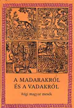 : A madarakról és a vadakról (régi magyar népmesék)