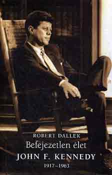 Robert Dallek: Befejezetlen élet: John F. Kennedy 1917-1963