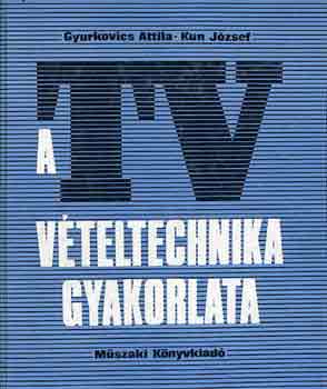 Gyurkovics Attila-Kun József: A tv vételtechnika gyakorlata