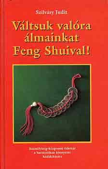 Szilvásy Judit: Váltsuk valóra álmainkat Feng Shuival!