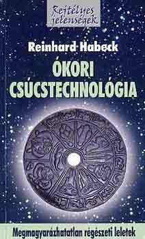 Reinhard Habeck: Ókori csúcstechnológia - Megmagyarázhatatlan régészeti leletek