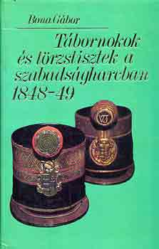 Bona Gábor: Tábornokok és törzstisztek a szabadságharcban 1848-49