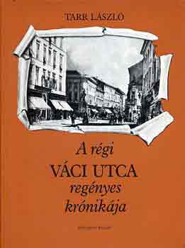 Tarr László: A régi Váci utca regényes krónikája