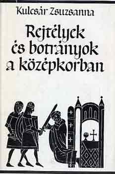 Kulcsár Zsuzsanna: Rejtélyek és botrányok a középkorban