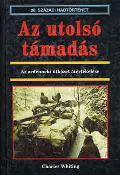 Charles Whiting: Az utolsó támadás - Az ardenneki ütközet átértékelése