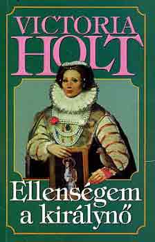 Victoria Holt: Ellenségem a királynő