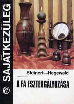 Steinert-Hegewald: A fa esztergályozása (sajátkezűleg)