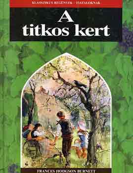 Frances Hodgson Burnett: A titkos kert (klasszikus regények-fiataloknak)