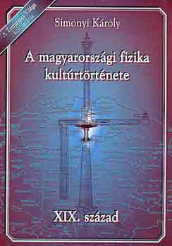 Simonyi Károly: A magyarországi fizika kultúrtörténete XIX. század