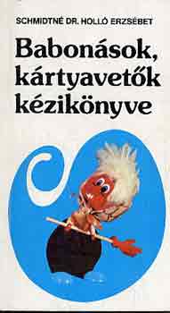 Schmidtné Dr. Holló Erzsébet: Babonások és kártyavetők kézikönyve