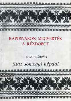 Együd Árpád: Kaposváron megverték a rézdobot (száz somogyi népdal)