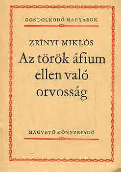 Zrínyi Miklós: Az török áfium ellen való orvosság (gondolkodó magyarok)