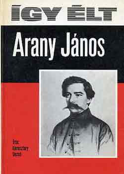 KERESZTURY DEZSŐ: Így élt Arany János