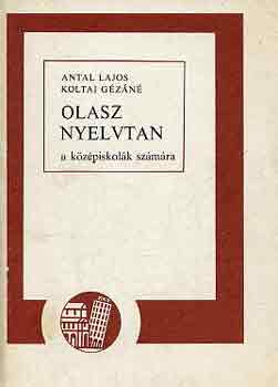 Antal Lajos-Koltai Gézáné: Olasz nyelvtan a középiskolák számára