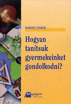 Robert Fisher: Hogyan tanítsuk gyermekeinket gondolkodni?