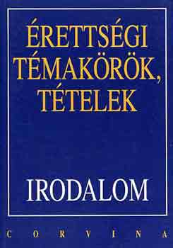 Máté József Kállay Gézáné: Érettségi témakörök, tételek: Irodalom