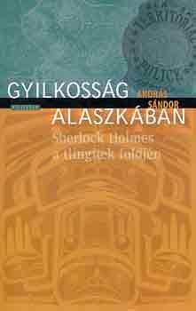 András Sándor: Gyilkosság Alaszkában (Sherlock Holmes a tlingitek földjén)