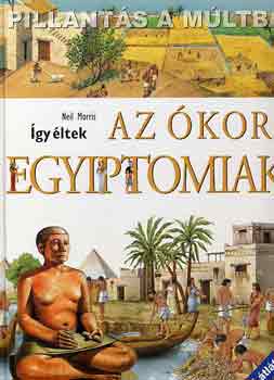 Neil Morris: Így éltek az ókori egyiptomiak