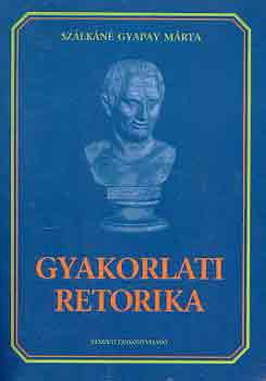 Szálkáné Gyapay Márta: Gyakorlati retorika