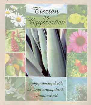 Milesz Sándor dr.: Tisztán és egyszerűen (gyógynövényekről, ásványi anyagokról,...)