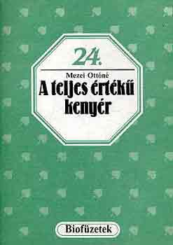 Mezei Ottóné: A teljes értékű kenyér (biofüzetek 24.)