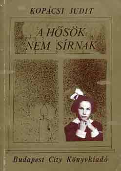 Kopácsi Judit: A hősök nem sírnak