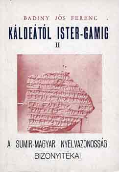 Badiny Jós Ferenc: Káldeától Ister-Gamig II. : A sumir-magyar nyelvazonosság bizonyítékai
