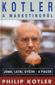 Philip Kotler: Kotler a marketingről: Jönni, látni, győzni-a piacon
