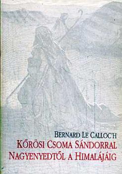 Bernard Le Calloc'h: Kőrösi Csoma Sándorral Nagyegyedtől a Himalájáig
