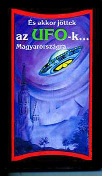 : És akkor jöttek az ufo-k Magyarországra