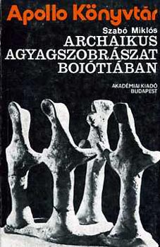 Szabó Miklós: Archaikus agyagszobrászat Boiótiában - Apollo Könyvtár