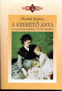 Elisabeth Badinter: A szerető anya (Az anyai érzés története 17-20. században)