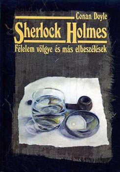 Doyle Conan: Sherlock Holmes -Félelem völgye és más elbeszélések