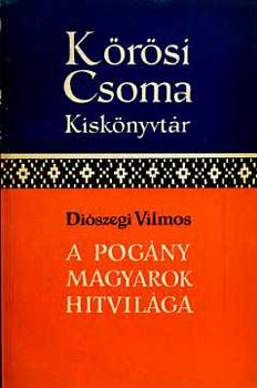 Diószegi Vilmos: A pogány magyarok hitvilága (Kőrösi Csoma kiskönyvtár)